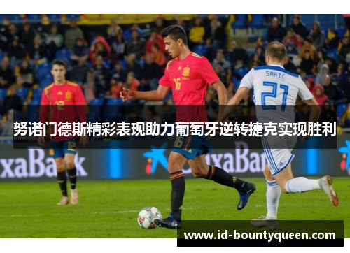 努诺门德斯精彩表现助力葡萄牙逆转捷克实现胜利