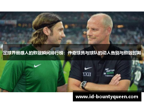 足球界最感人的致敬瞬间排行榜:传奇球员与球队的动人告别与致敬时刻 足球界最感人的致敬瞬间排行榜:传奇球员与球队的动人告别与致敬时刻