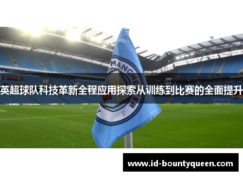 英超球队科技革新全程应用探索从训练到比赛的全面提升