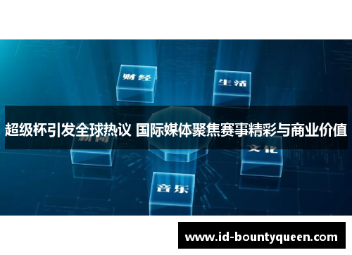 超级杯引发全球热议 国际媒体聚焦赛事精彩与商业价值 超级杯引发全球热议 国际媒体聚焦赛事精彩与商业价值