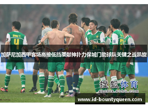 加萨尼加西甲客场高接低挡屡献神扑力保城门助球队关键之战凯旋