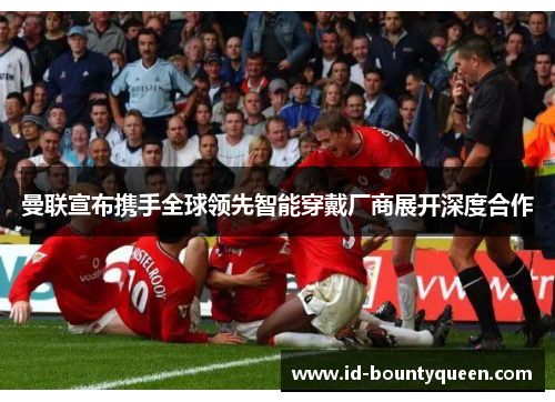 曼联宣布携手全球领先智能穿戴厂商展开深度合作